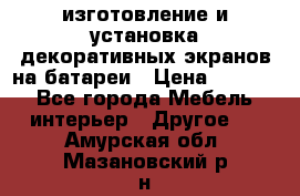 изготовление и установка декоративных экранов на батареи › Цена ­ 3 200 - Все города Мебель, интерьер » Другое   . Амурская обл.,Мазановский р-н